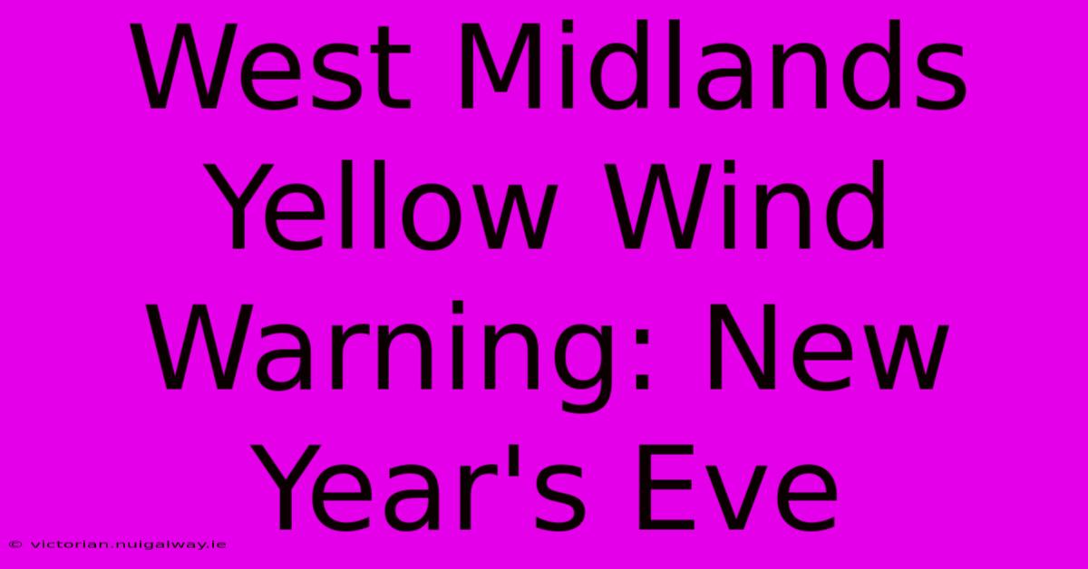 West Midlands Yellow Wind Warning: New Year's Eve