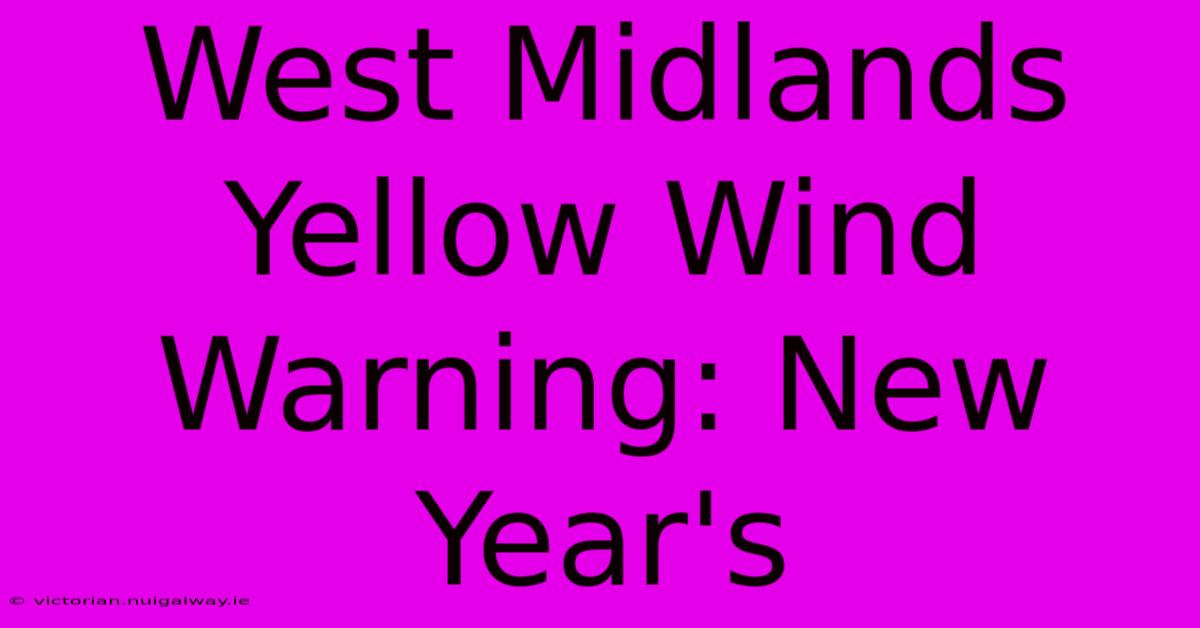 West Midlands Yellow Wind Warning: New Year's