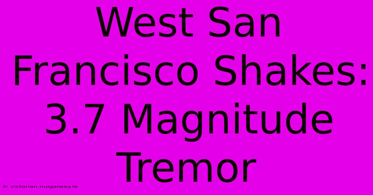 West San Francisco Shakes: 3.7 Magnitude Tremor