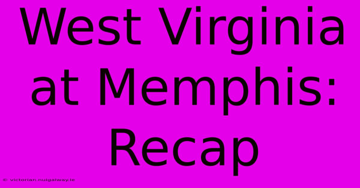 West Virginia At Memphis: Recap