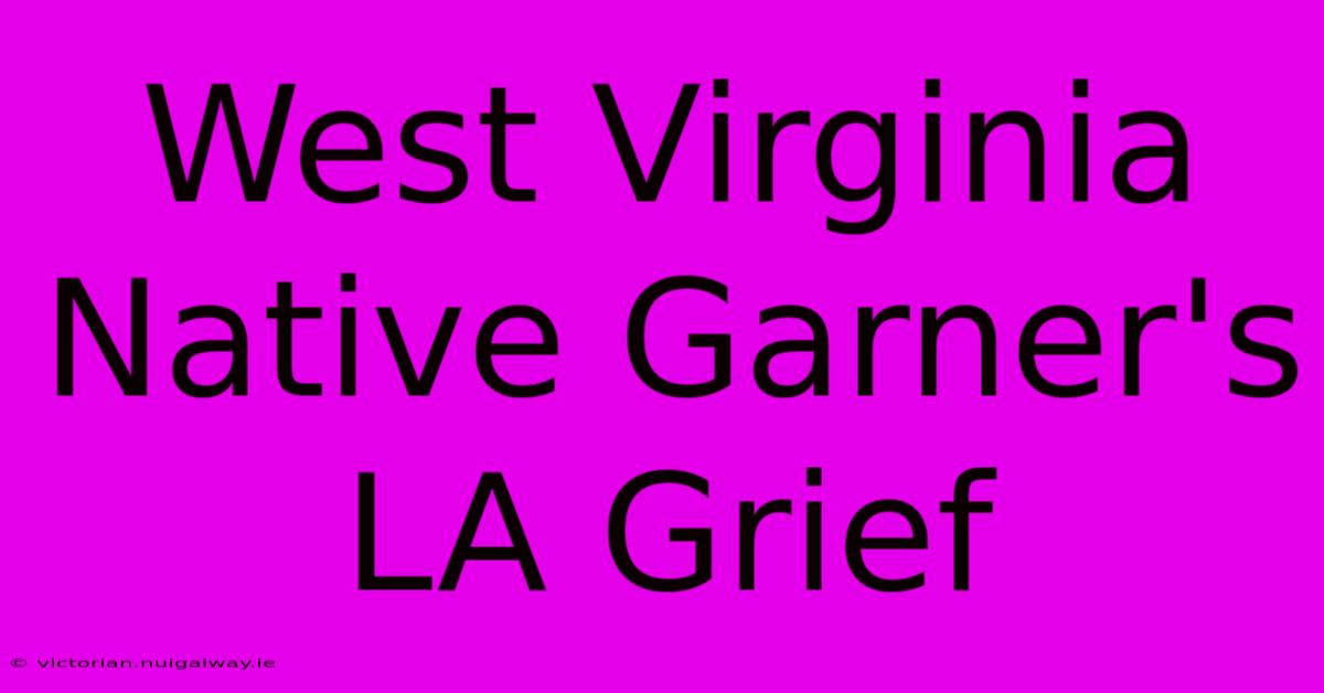 West Virginia Native Garner's LA Grief