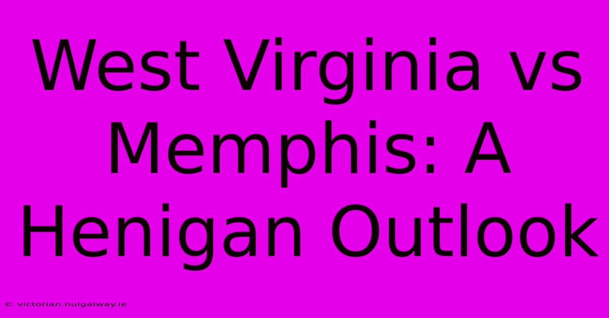 West Virginia Vs Memphis: A Henigan Outlook