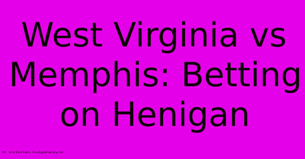 West Virginia Vs Memphis: Betting On Henigan