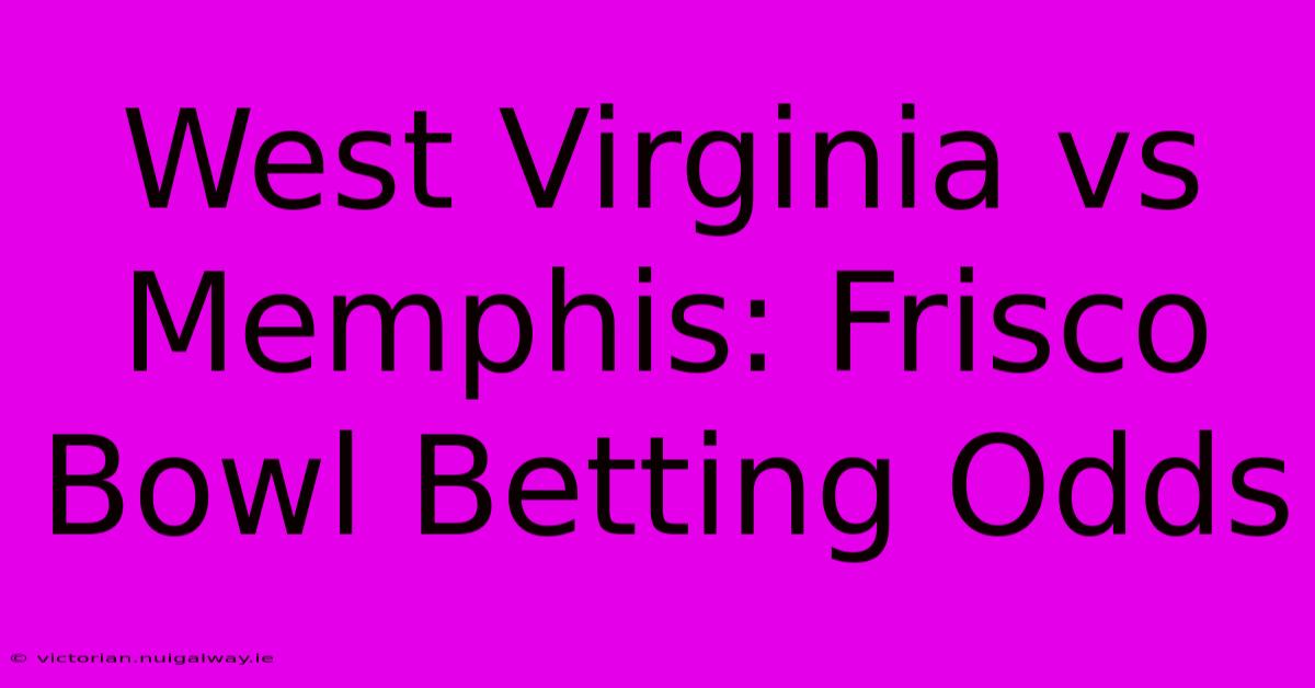 West Virginia Vs Memphis: Frisco Bowl Betting Odds