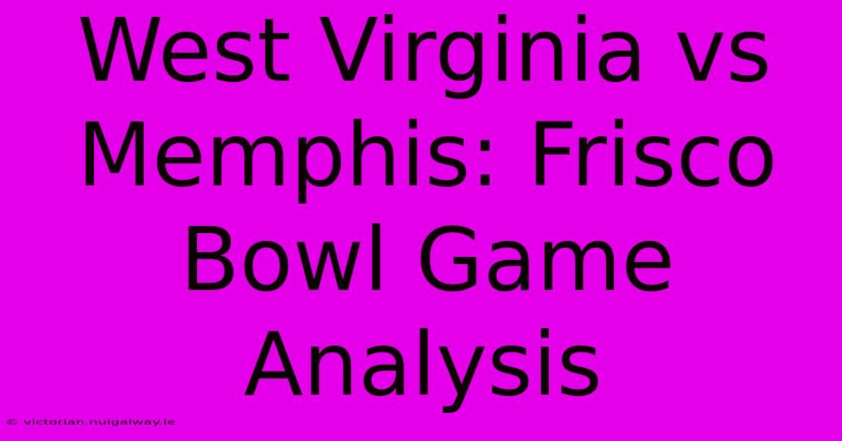 West Virginia Vs Memphis: Frisco Bowl Game Analysis