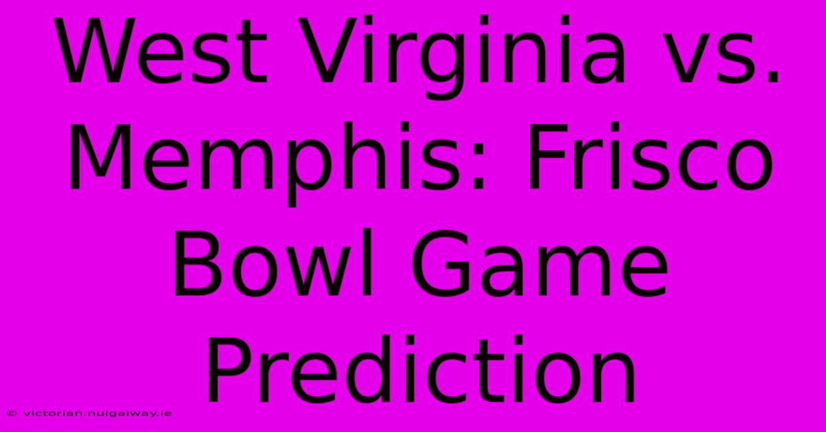 West Virginia Vs. Memphis: Frisco Bowl Game Prediction