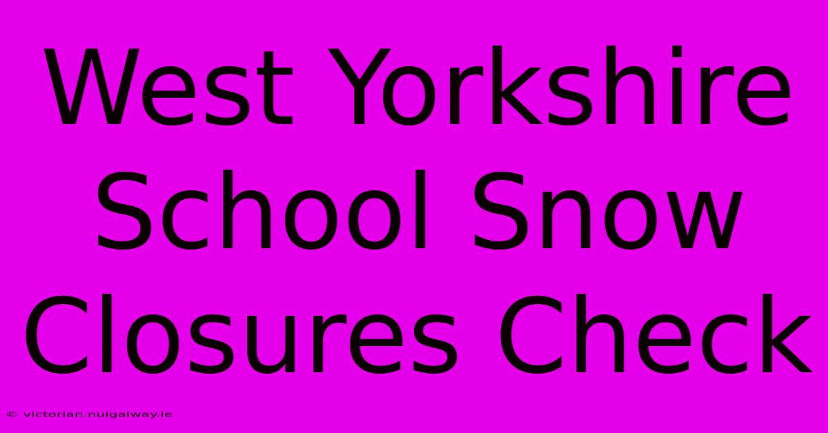 West Yorkshire School Snow Closures Check