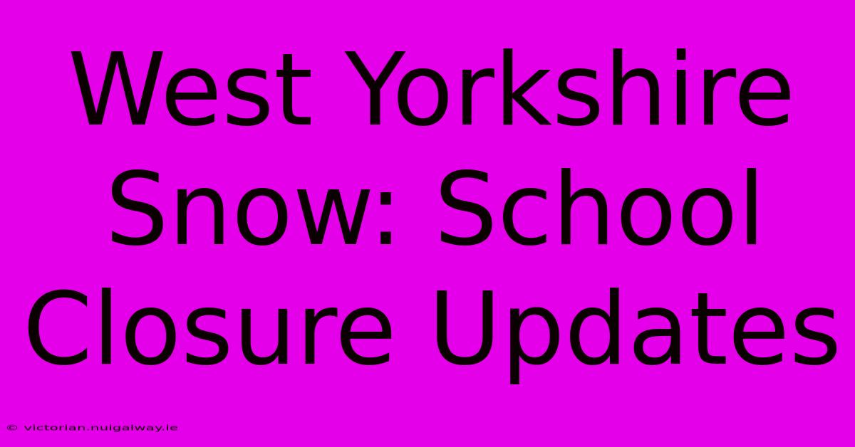 West Yorkshire Snow: School Closure Updates