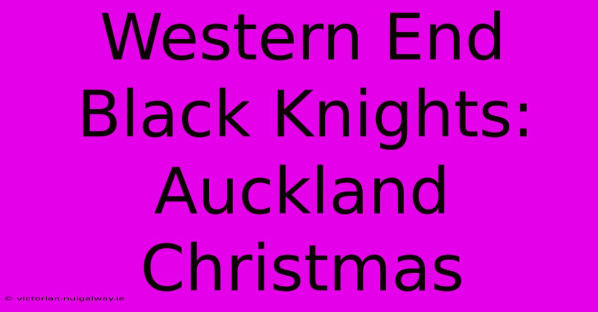 Western End Black Knights: Auckland Christmas