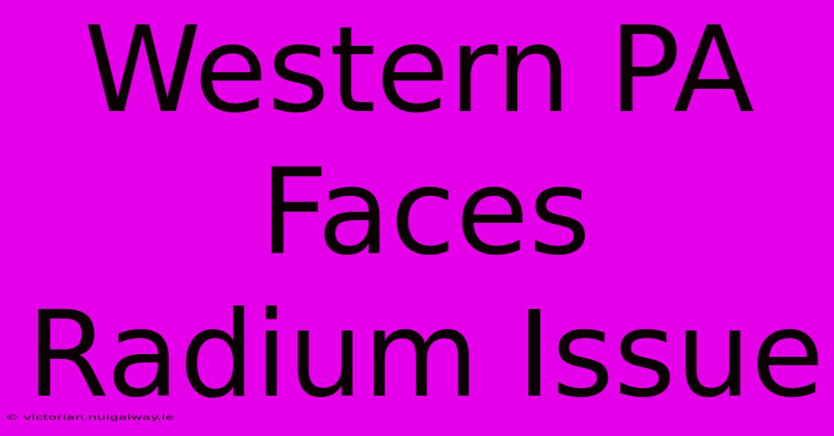 Western PA Faces Radium Issue