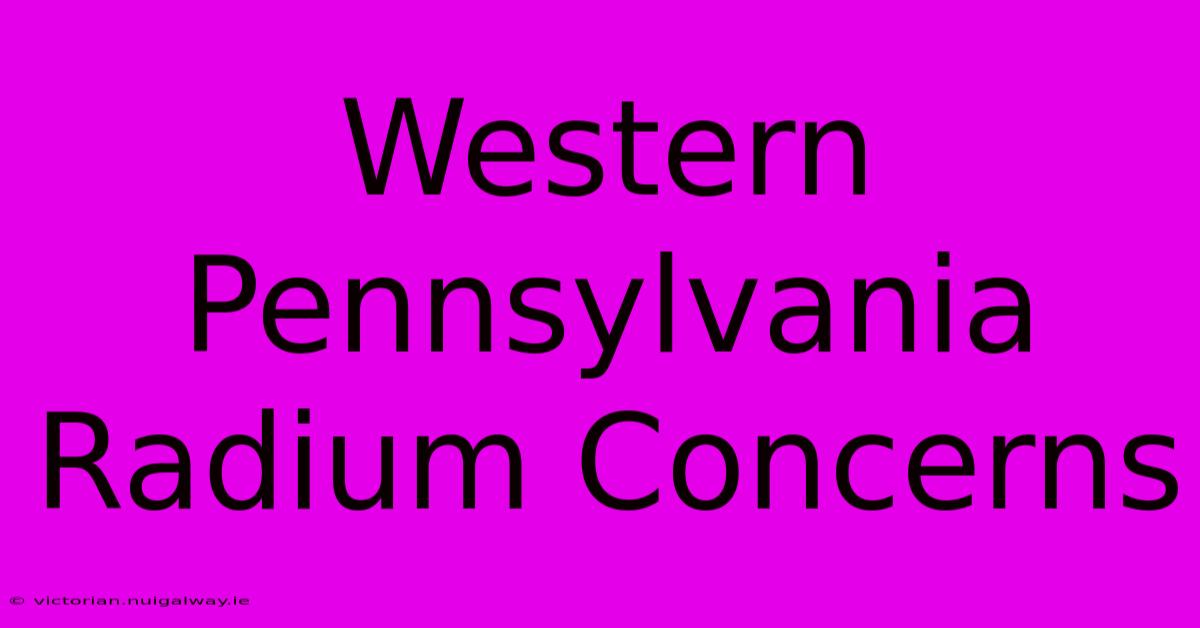 Western Pennsylvania Radium Concerns