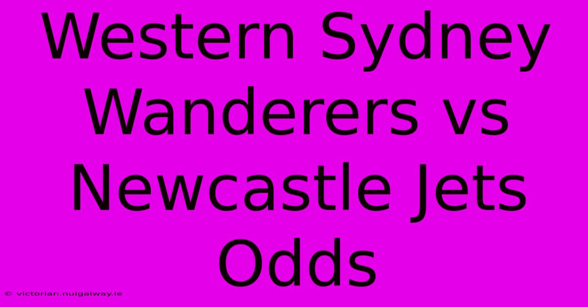 Western Sydney Wanderers Vs Newcastle Jets Odds