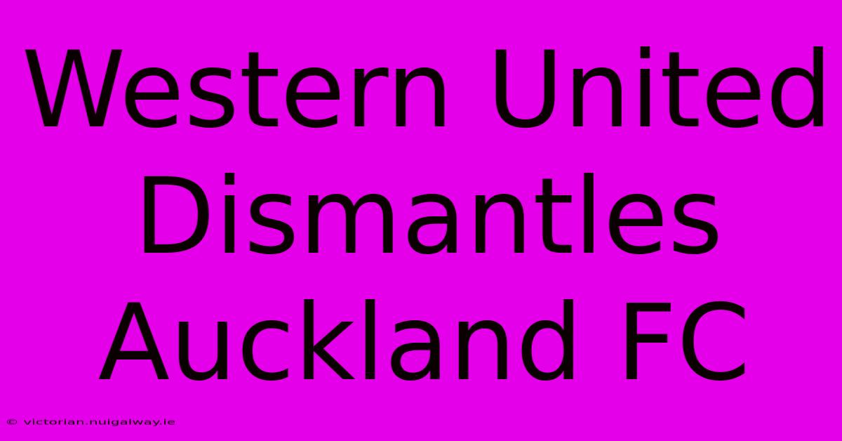 Western United Dismantles Auckland FC