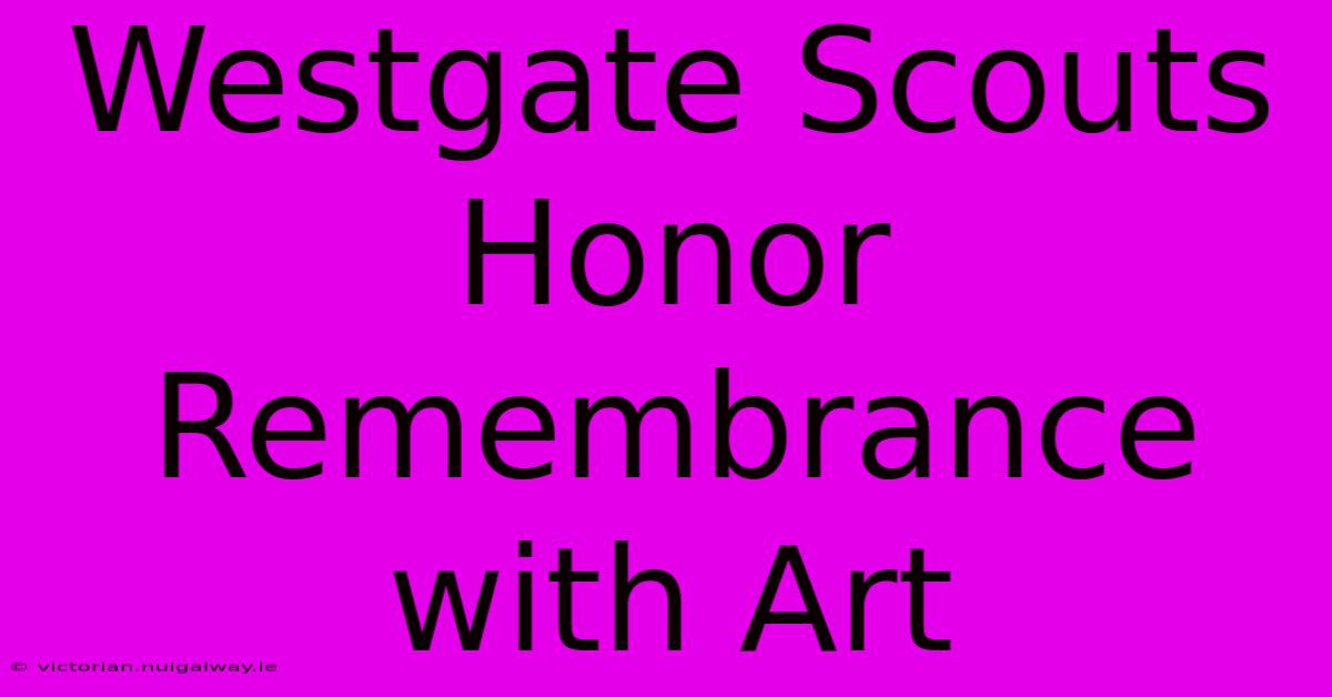 Westgate Scouts Honor Remembrance With Art