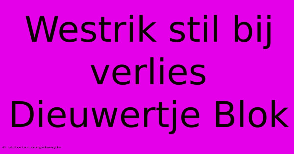 Westrik Stil Bij Verlies Dieuwertje Blok 