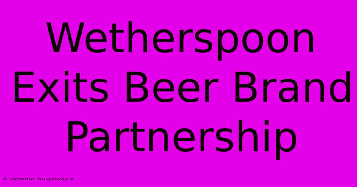 Wetherspoon Exits Beer Brand Partnership 