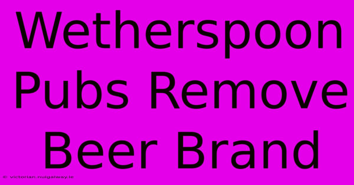 Wetherspoon Pubs Remove Beer Brand