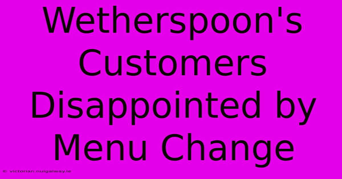 Wetherspoon's Customers Disappointed By Menu Change