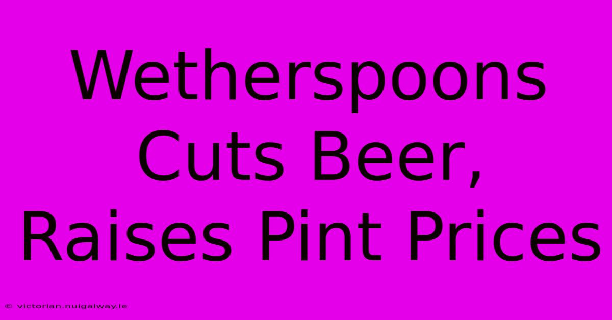 Wetherspoons Cuts Beer, Raises Pint Prices 