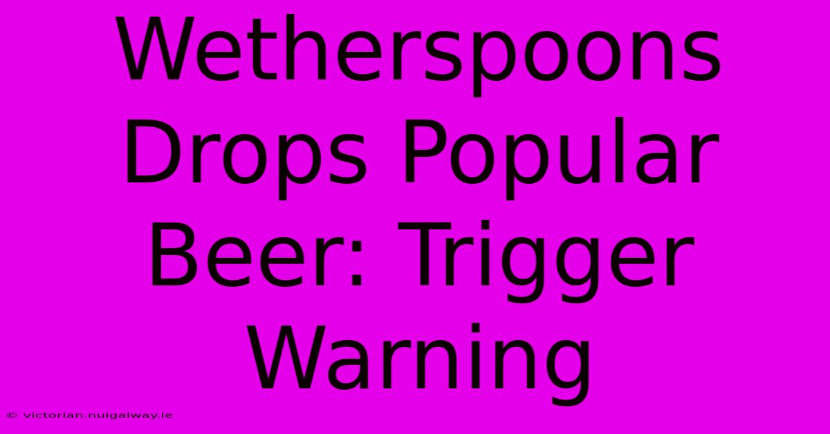 Wetherspoons Drops Popular Beer: Trigger Warning