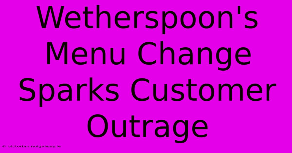 Wetherspoon's Menu Change Sparks Customer Outrage 