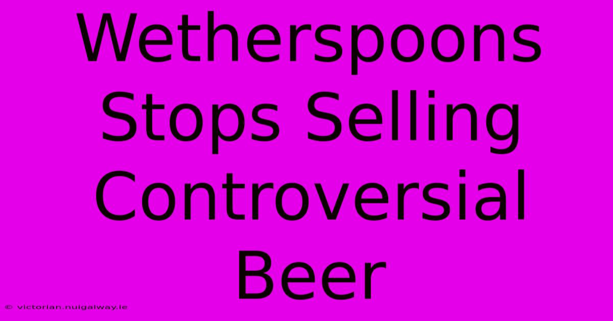 Wetherspoons Stops Selling Controversial Beer