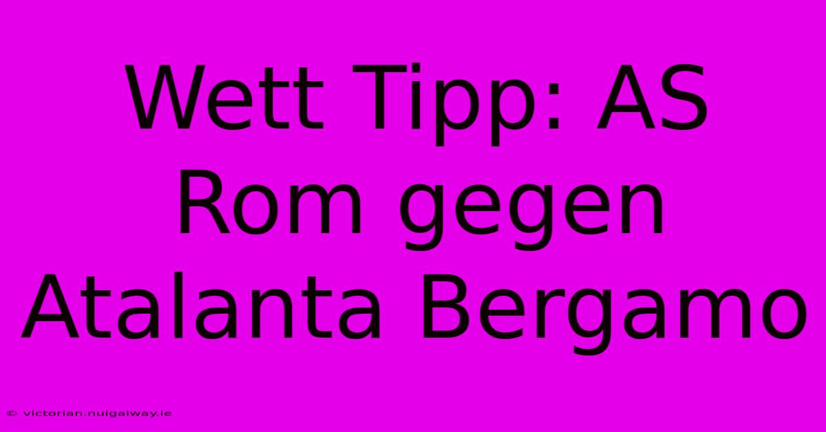 Wett Tipp: AS Rom Gegen Atalanta Bergamo