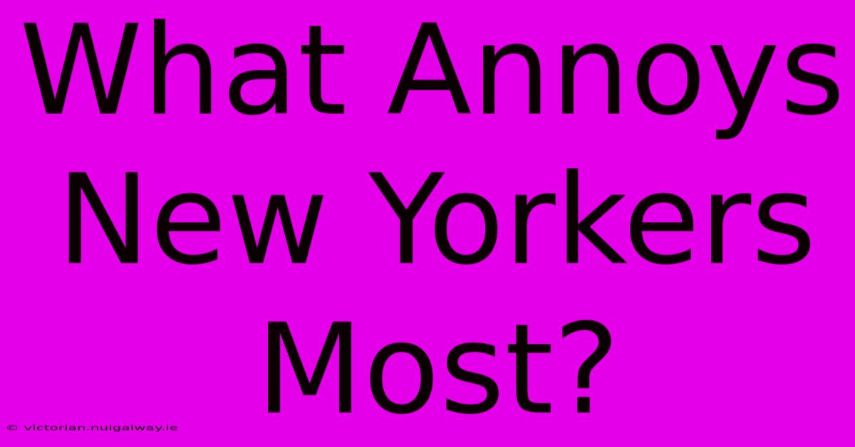 What Annoys New Yorkers Most?