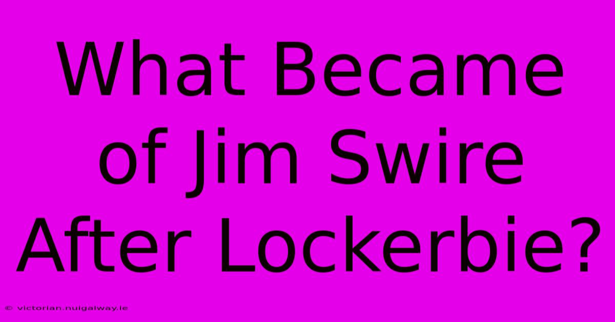 What Became Of Jim Swire After Lockerbie?