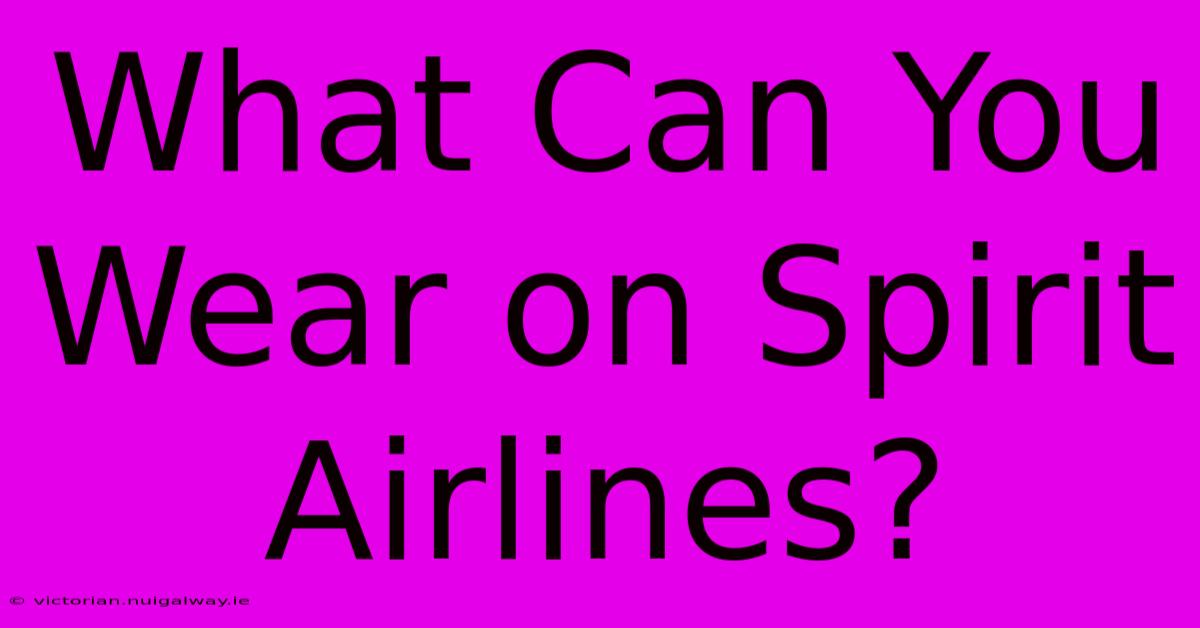 What Can You Wear On Spirit Airlines?