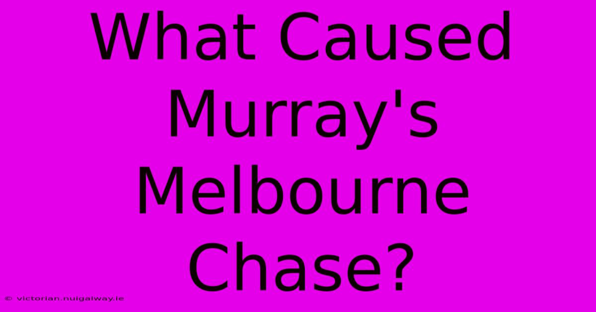 What Caused Murray's Melbourne Chase?