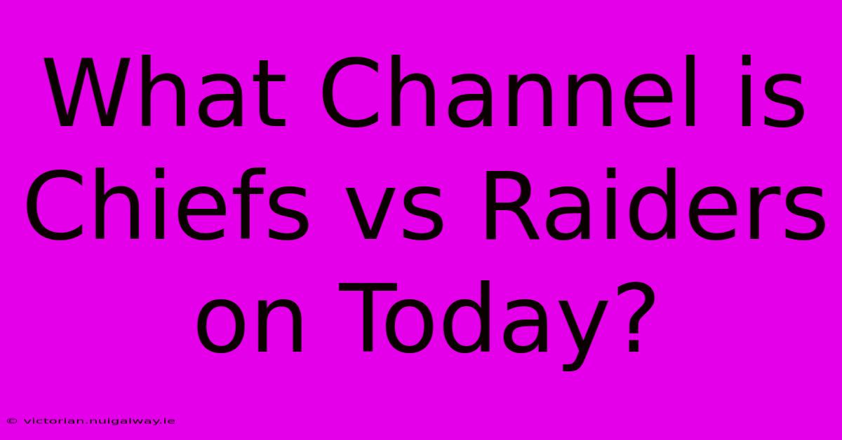 What Channel Is Chiefs Vs Raiders On Today?