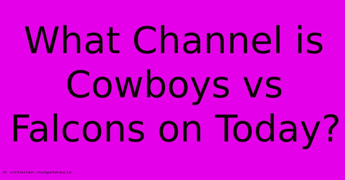 What Channel Is Cowboys Vs Falcons On Today?