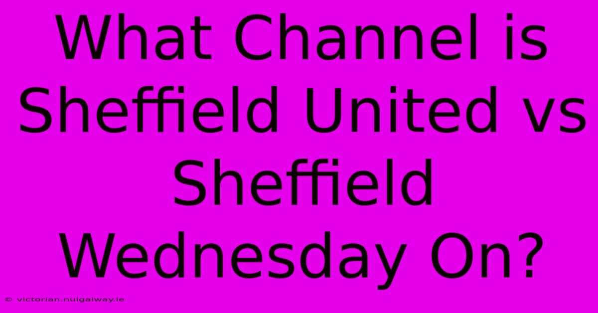 What Channel Is Sheffield United Vs Sheffield Wednesday On? 