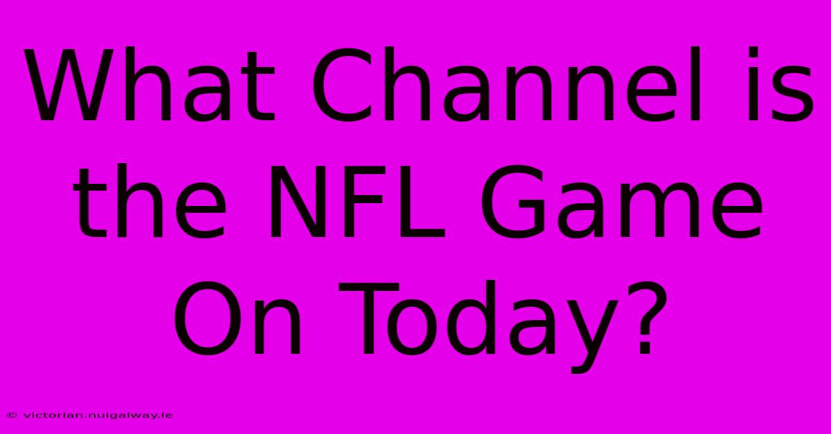 What Channel Is The NFL Game On Today?