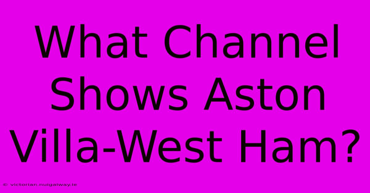 What Channel Shows Aston Villa-West Ham?