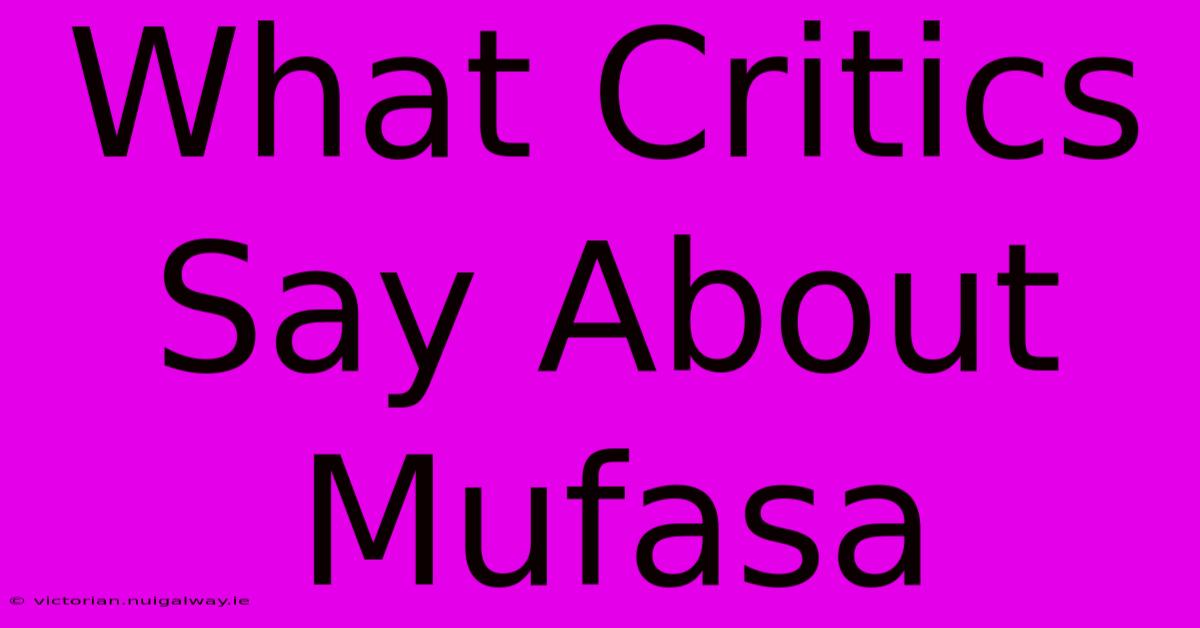 What Critics Say About Mufasa