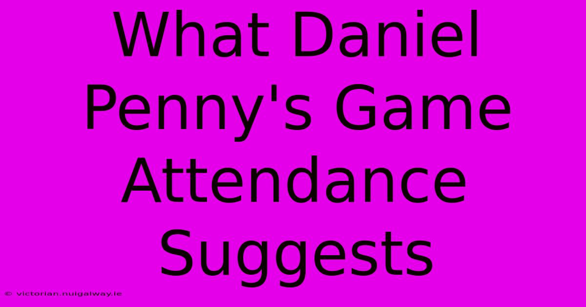 What Daniel Penny's Game Attendance Suggests