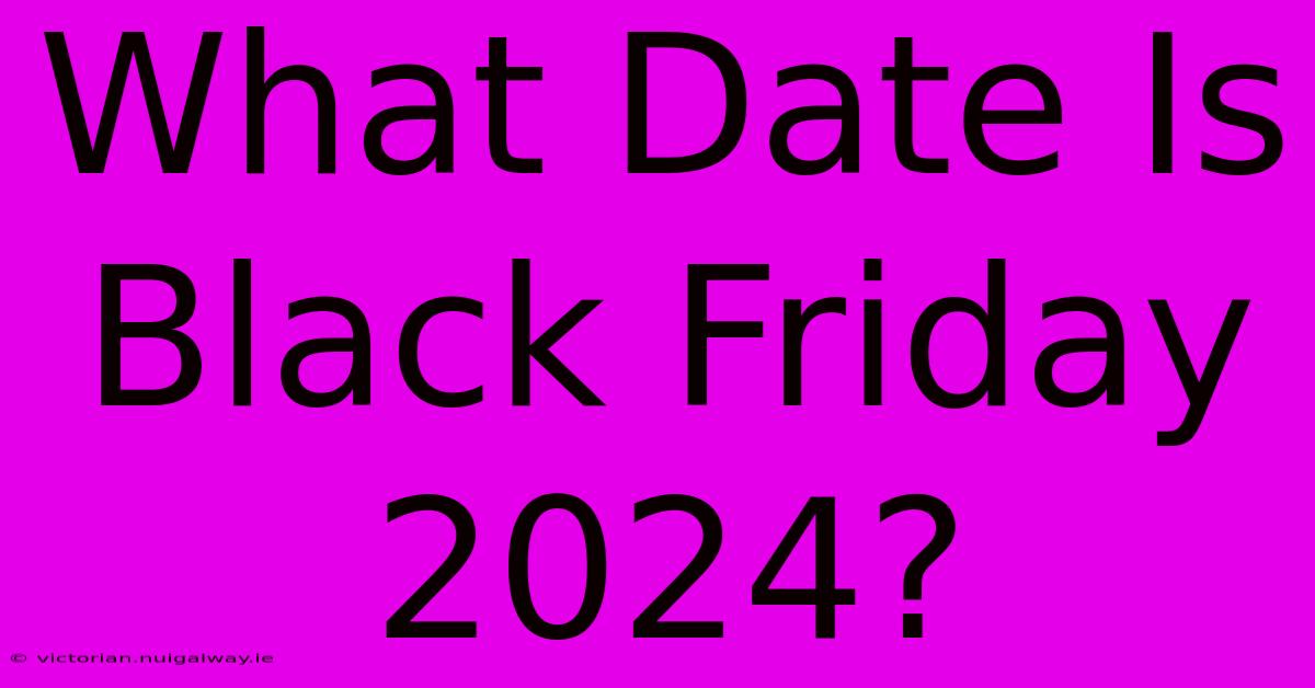 What Date Is Black Friday 2024?