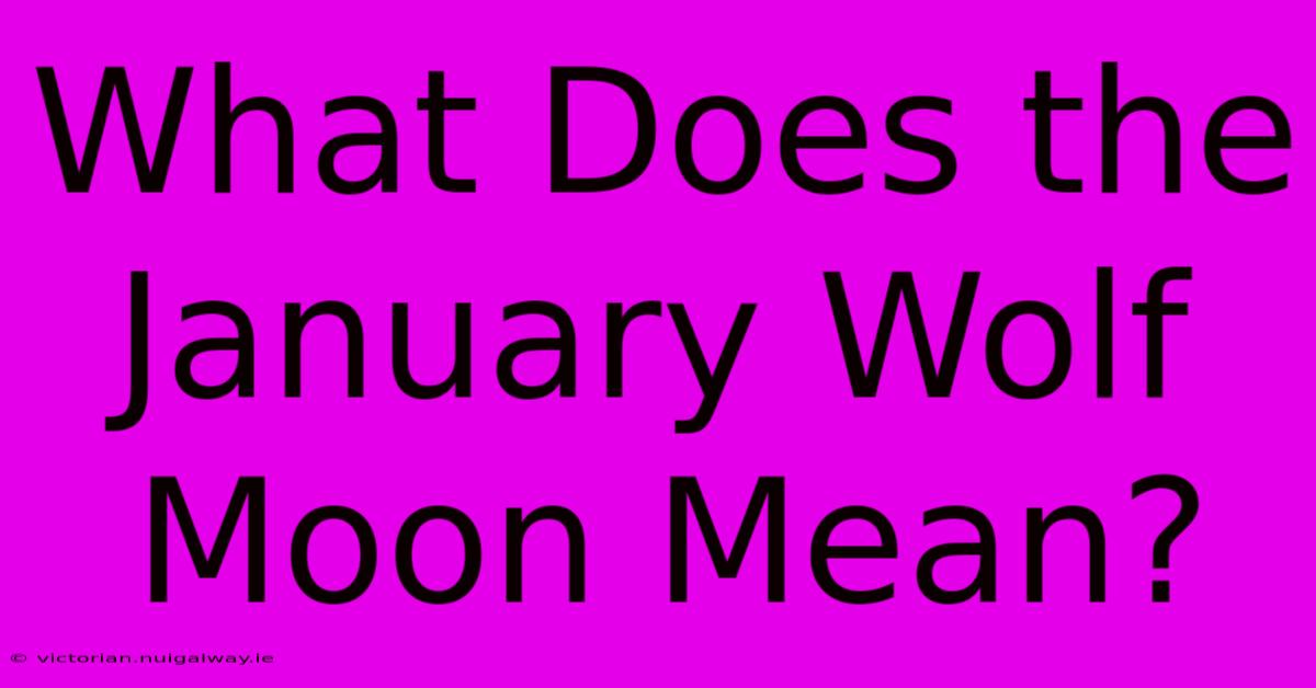 What Does The January Wolf Moon Mean?