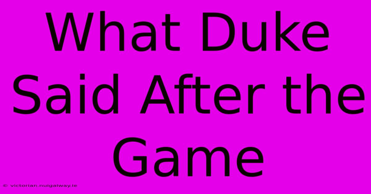 What Duke Said After The Game