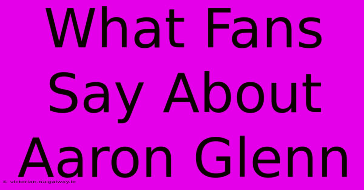 What Fans Say About Aaron Glenn