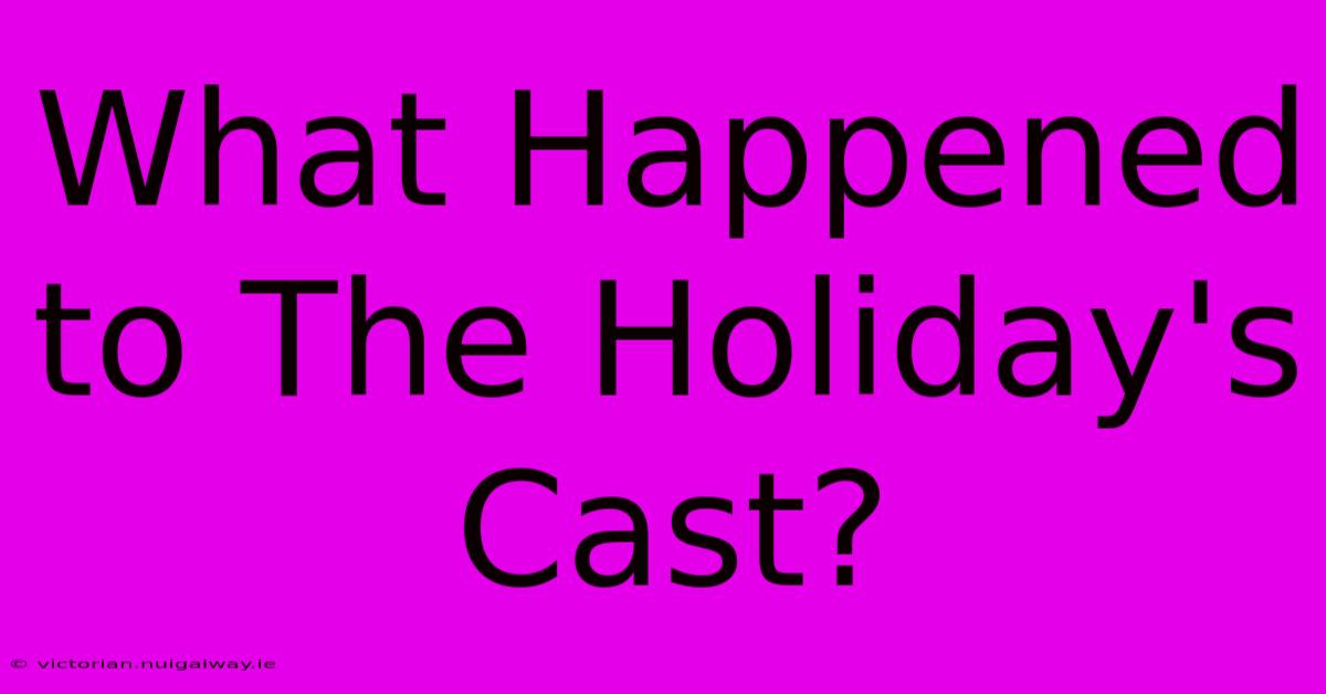 What Happened To The Holiday's Cast?