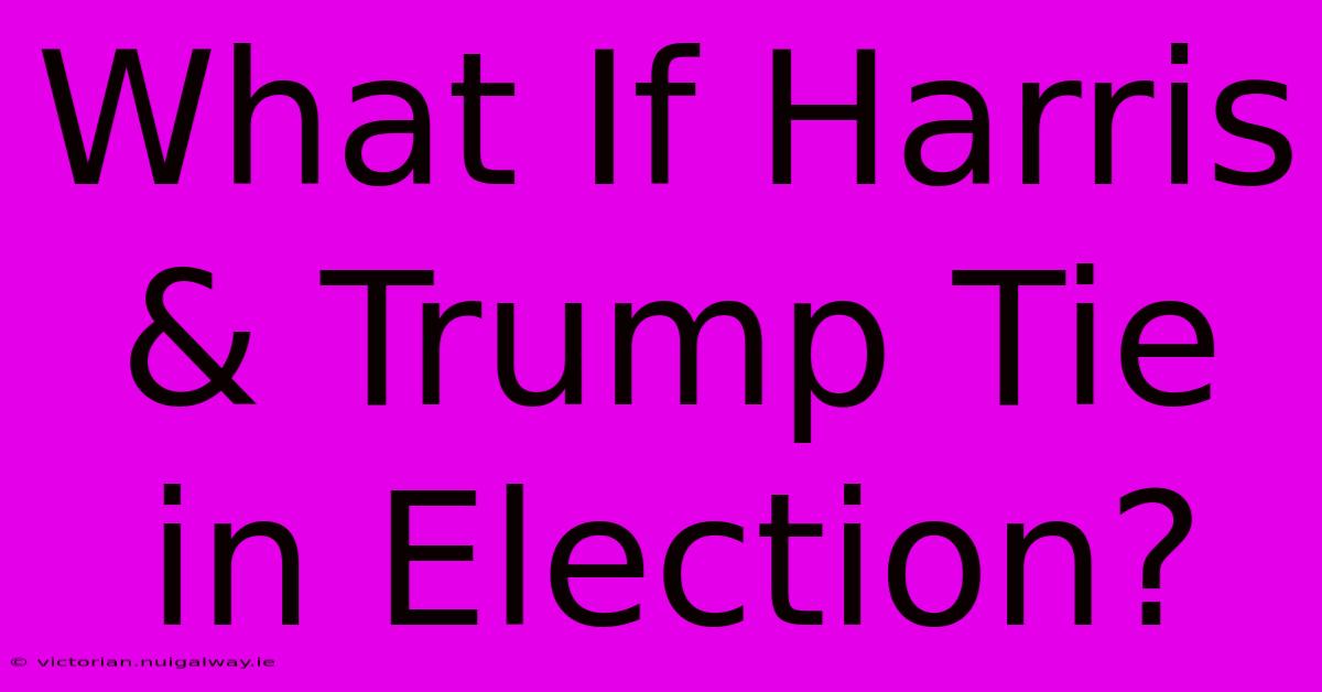 What If Harris & Trump Tie In Election?