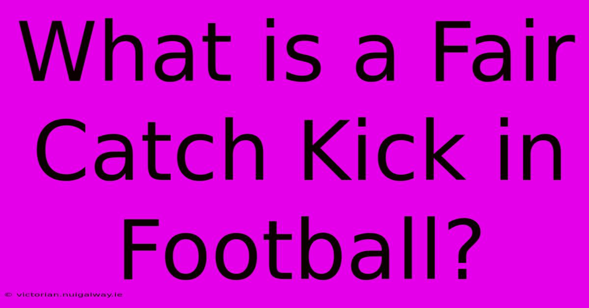 What Is A Fair Catch Kick In Football?