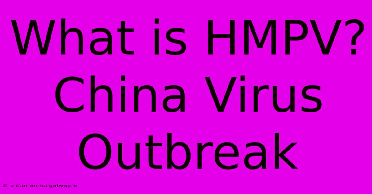 What Is HMPV? China Virus Outbreak