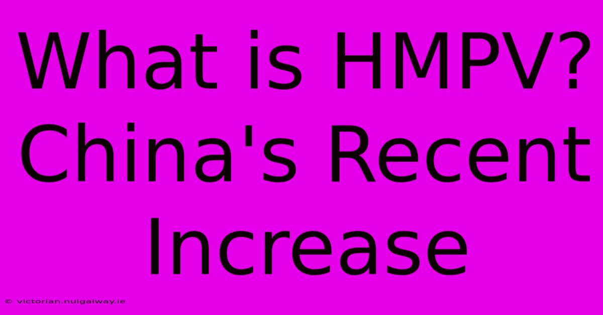 What Is HMPV? China's Recent Increase