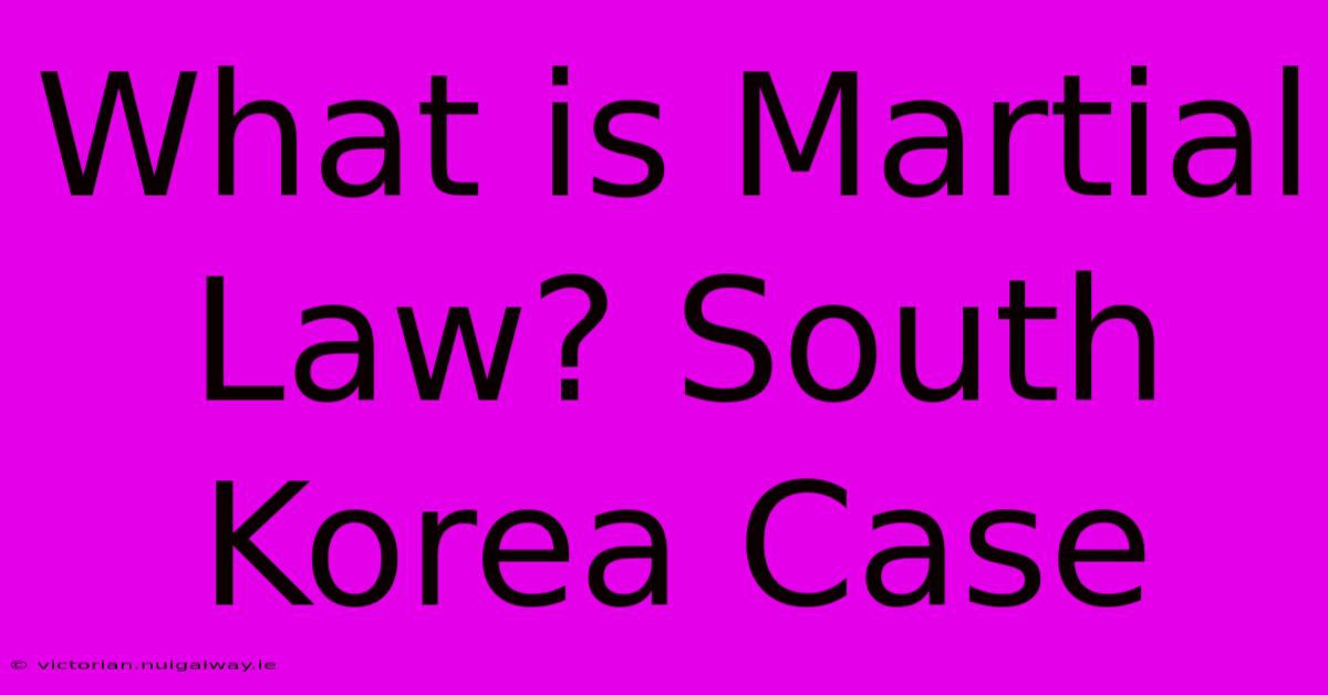 What Is Martial Law? South Korea Case