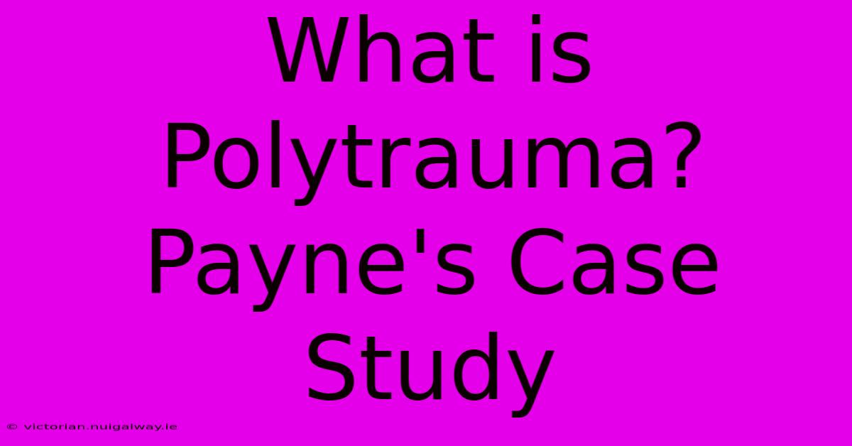 What Is Polytrauma? Payne's Case Study