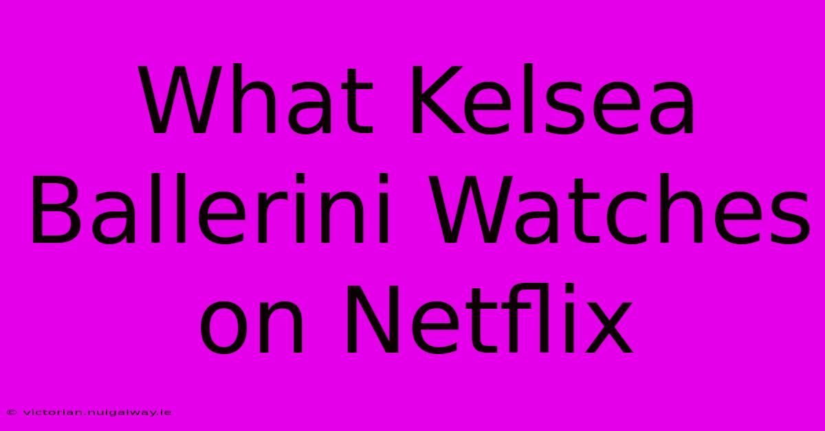 What Kelsea Ballerini Watches On Netflix